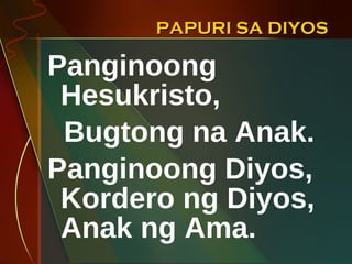 PAPURI SA DIYOS Panginoong Hesukristo,  Bugtong na Anak. Panginoong Diyos, Kordero ng Diyos, Anak ng Ama. 