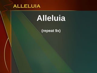 ALLELUIA Alleluia  (repeat 9x)   