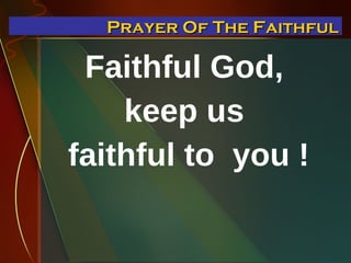 Faithful God,  keep us  faithful to  you ! Prayer Of The Faithful 