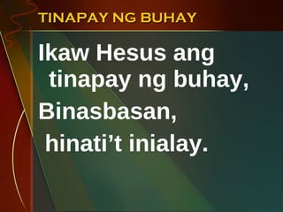 TINAPAY NG BUHAY Ikaw Hesus ang tinapay ng buhay, Binasbasan,  hinati’t inialay. 