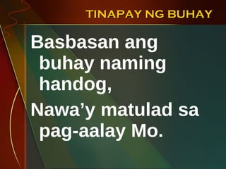 TINAPAY NG BUHAY Basbasan ang buhay naming handog, Nawa’y matulad sa pag-aalay Mo. 