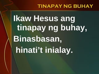 TINAPAY NG BUHAY Ikaw Hesus ang tinapay ng buhay, Binasbasan,  hinati’t inialay. 