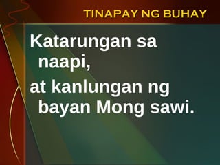 TINAPAY NG BUHAY Katarungan sa naapi,  at kanlungan ng bayan Mong sawi. 