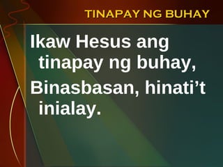 TINAPAY NG BUHAY Ikaw Hesus ang tinapay ng buhay, Binasbasan, hinati’t inialay. 