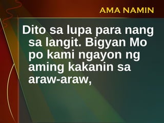 AMA NAMIN Dito sa lupa para nang sa langit. Bigyan Mo po kami ngayon ng aming kakanin sa araw-araw, 