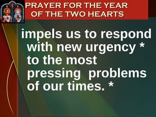 impels us to respond with new urgency * to the most pressing  problems of our times. *  PRAYER FOR THE YEAR  OF THE TWO HEARTS 