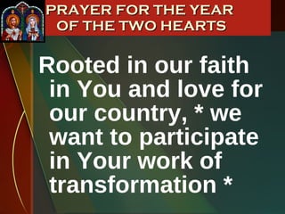 Rooted in our faith in You and love for our country, * we want to participate in Your work of transformation *  PRAYER FOR THE YEAR  OF THE TWO HEARTS 