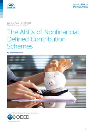 1
Working Paper: Nº 21/2017
Madrid, September 2017
The ABCs of Nonfinancial
Defined Contribution
Schemes
By Robert Holzmann
 