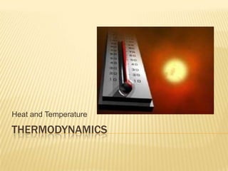Heat and Temperature

THERMODYNAMICS

 