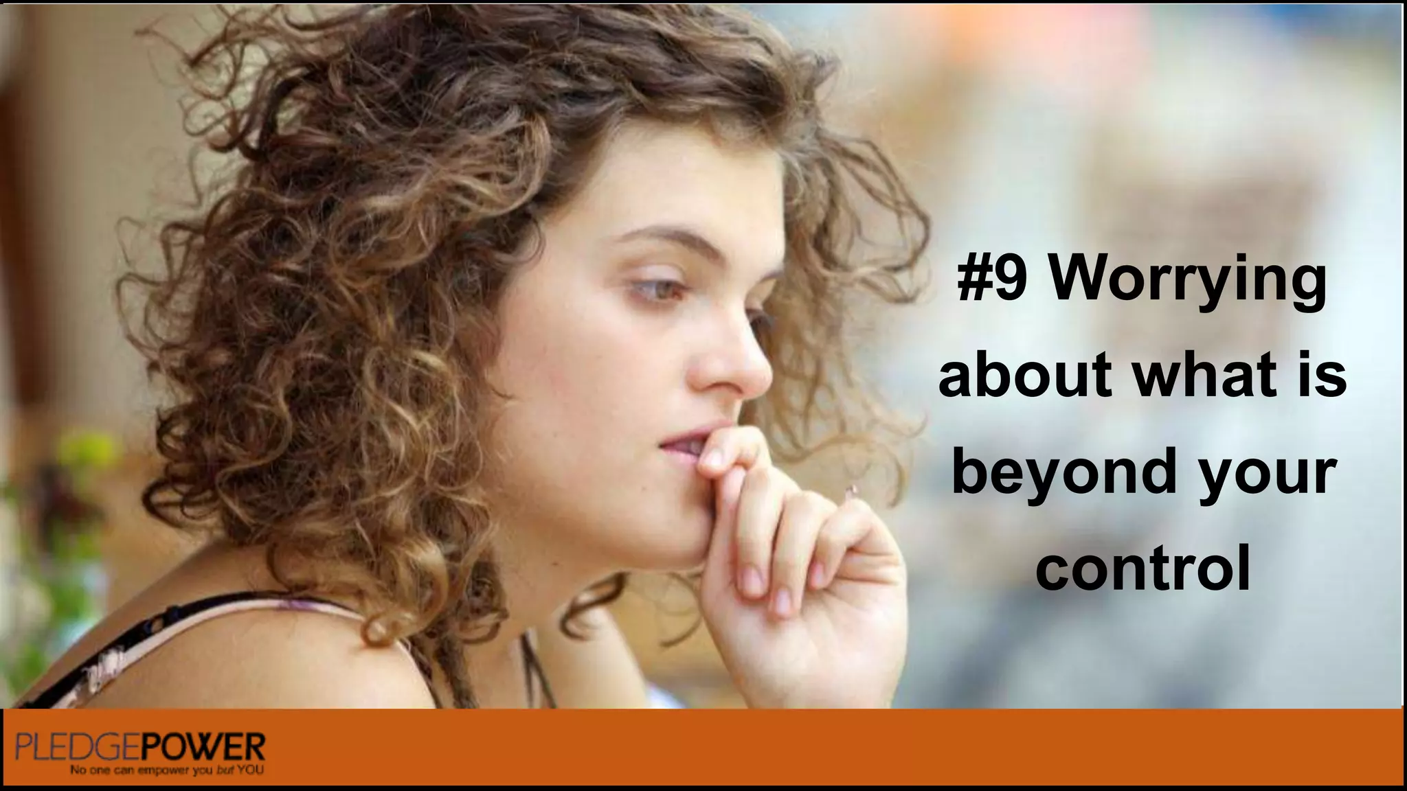 #9 Worrying
about what is
beyond your
control