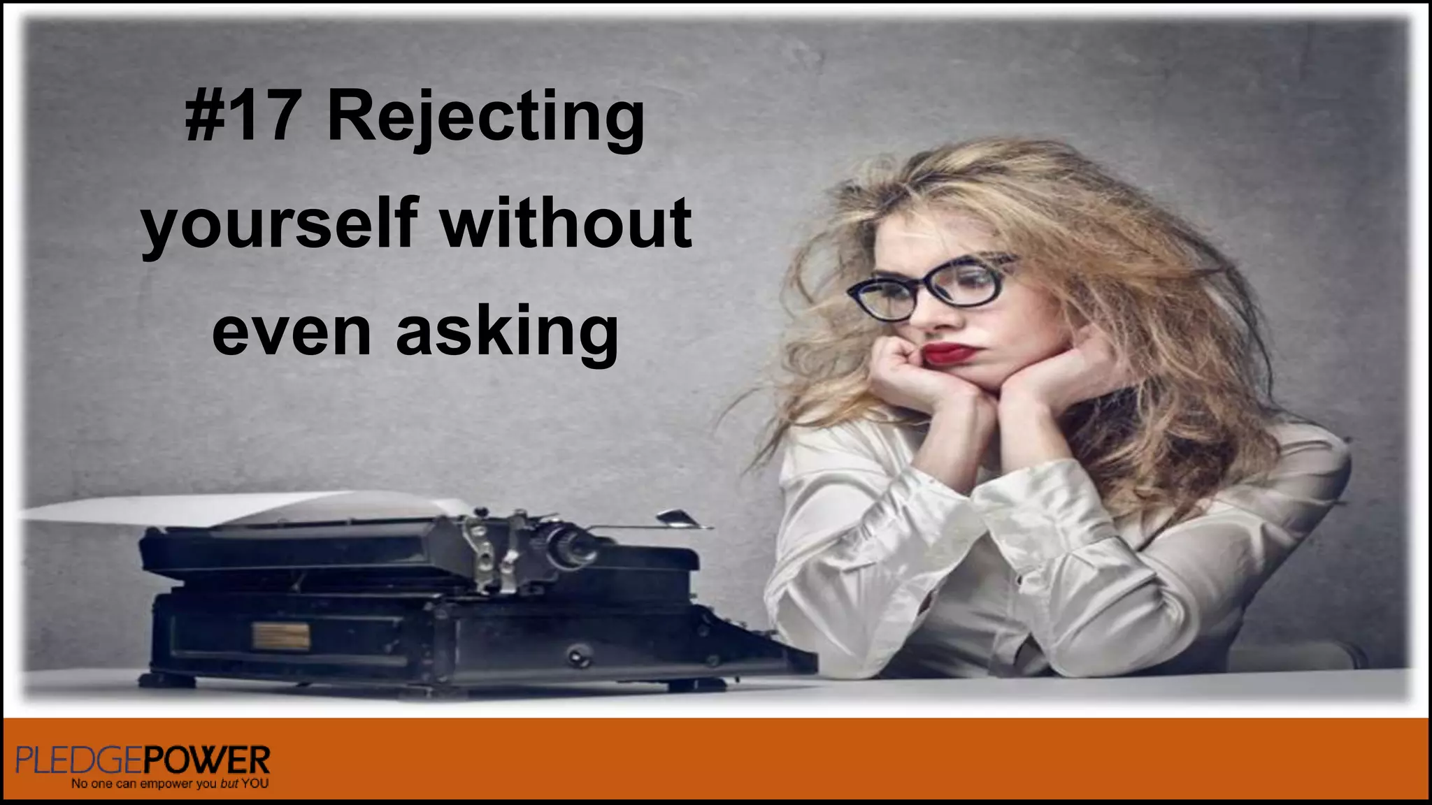 #17 Rejecting
yourself without
even asking