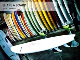 SHAPE A BOARD
@San Clemente
 