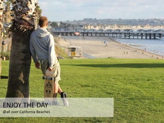 ENJOY THE DAY
@all over California Beaches
 
