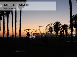 MEET THE MAGIC
@Santa Monica
 
