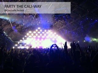 PARTY THE CALI-WAY
@Coachella Festival
 