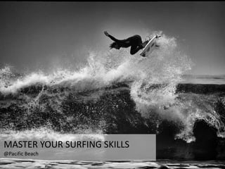 MASTER YOUR SURFING SKILLS
@Pacific Beach
 