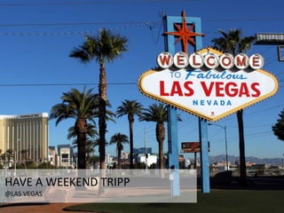 HAVE A WEEKEND TRIPP
@LAS VEGAS
 
