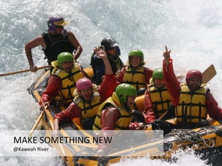 MAKE SOMETHING NEW
@Kaweah River
 