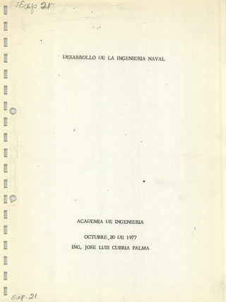 DESARROLLO DE LA INGENIERIA NAVAL
(
u
ACADEMIA DE INGENIERIA
I'U
OCTUBRE20 DE 1977
INC. JOSE LUIS CUBRIA PALMA
1
1
 