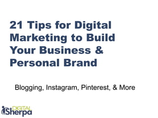 21 Tips for Digital
Marketing to Build
Your Business &
Personal Brand
Blogging, Instagram, Pinterest, & More
 