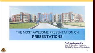 Prof. Neeta Awasthy
Deptt. Of Comp Sc. & Engineering
GL BAJAJ Group of Institutions
THE MOST AWESOME PRESENTATION ON
PRESENTATIONS
1
 