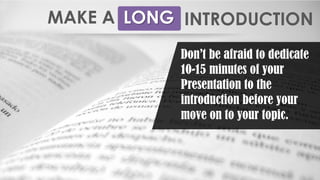 MAKE A LONG
Don’t be afraid to dedicate
10-15 minutes of your
Presentation to the
introduction before your
move on to your...