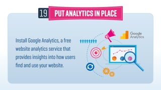 19
Install Google Analytics, a free
website analytics service that
provides insights into how users
ﬁnd and use your website.
 