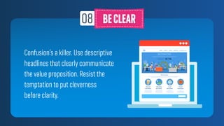 Confusion’s a killer. Use descriptive
headlines that clearly communicate
the value proposition. Resist the
temptation to put cleverness
before clarity.
 