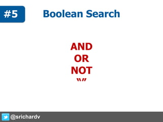 Boolean Search
AND
OR
NOT
“”
@srichardv
#5
 