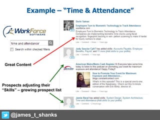 Example – “Time & Attendance”
Great Content
Prospects adjusting their
“Skills” – growing prospect list
@james_t_shanks
 