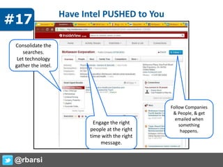 Have Intel PUSHED to You
Consolidate the
searches.
Let technology
gather the intel.
Engage the right
people at the right
time with the right
message.
Follow Companies
& People, & get
emailed when
something
happens.
@rbarsi
#17
 