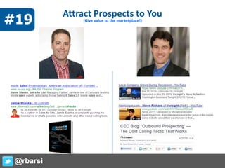 Attract Prospects to You
(Give value to the marketplace!)
@rbarsi
#19
 