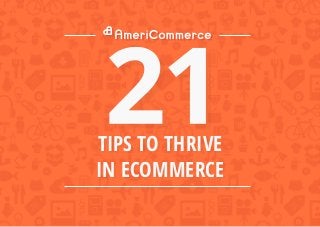TIPS TO THRIVE
IN ECOMMERCE
 