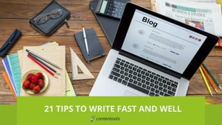 21 TIPS TO WRITE FAST AND WELL
 
