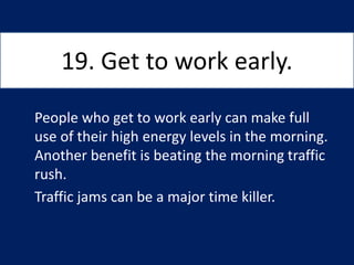 19. Get to work early.
People who get to work early can make full
use of their high energy levels in the morning.
Another ...