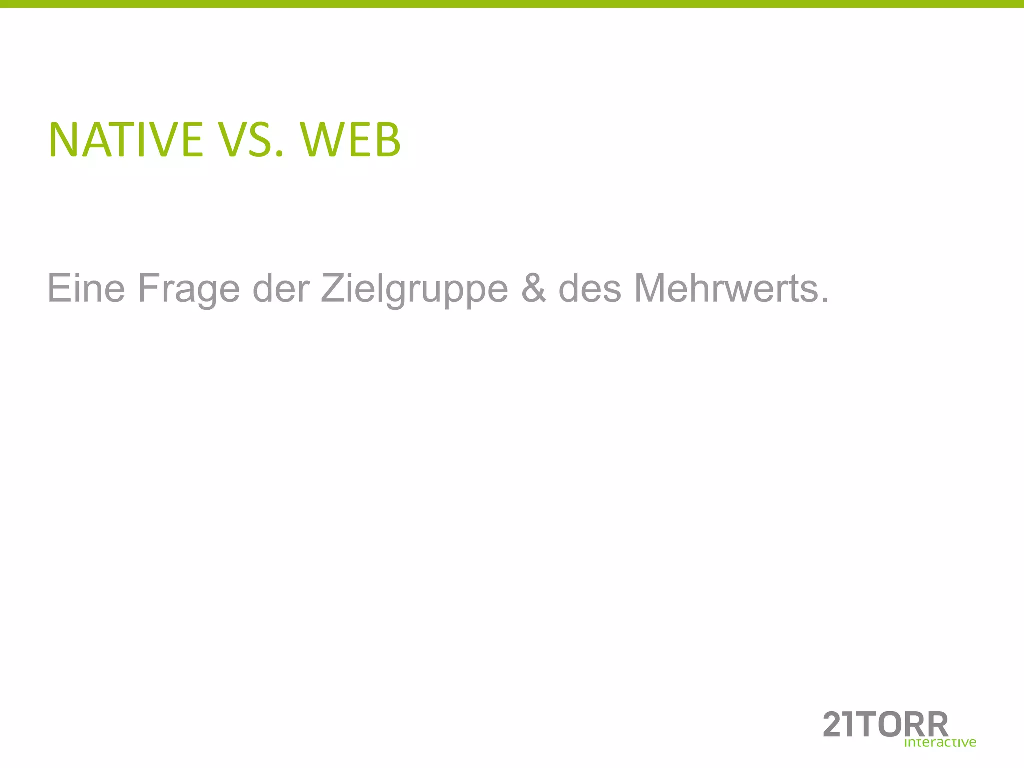NATIVE VS. WEB

Eine Frage der Zielgruppe & des Mehrwerts.
 