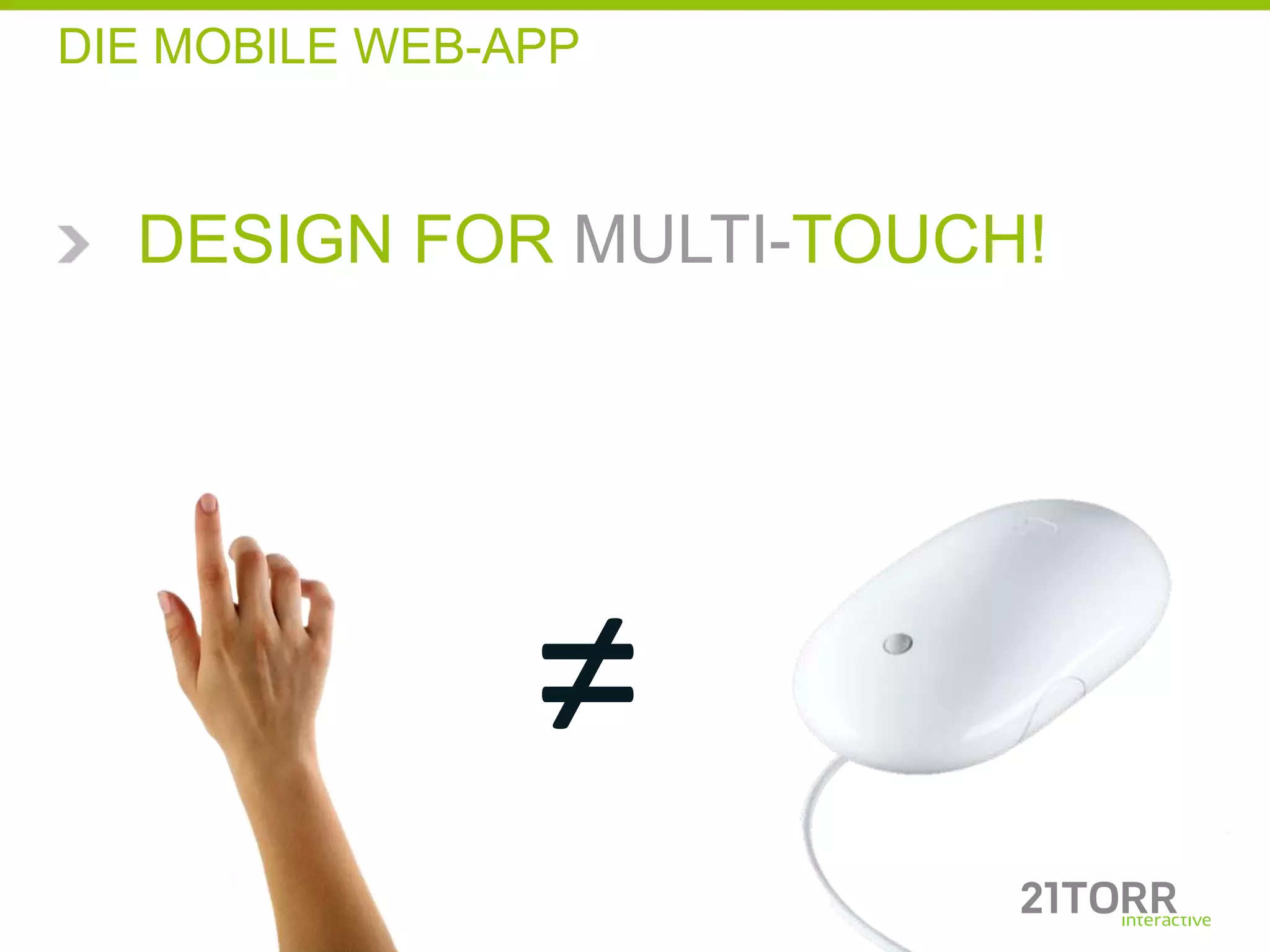 DIE MOBILE WEB-APP



  DESIGN FOR MULTI-TOUCH!




                ≠
 