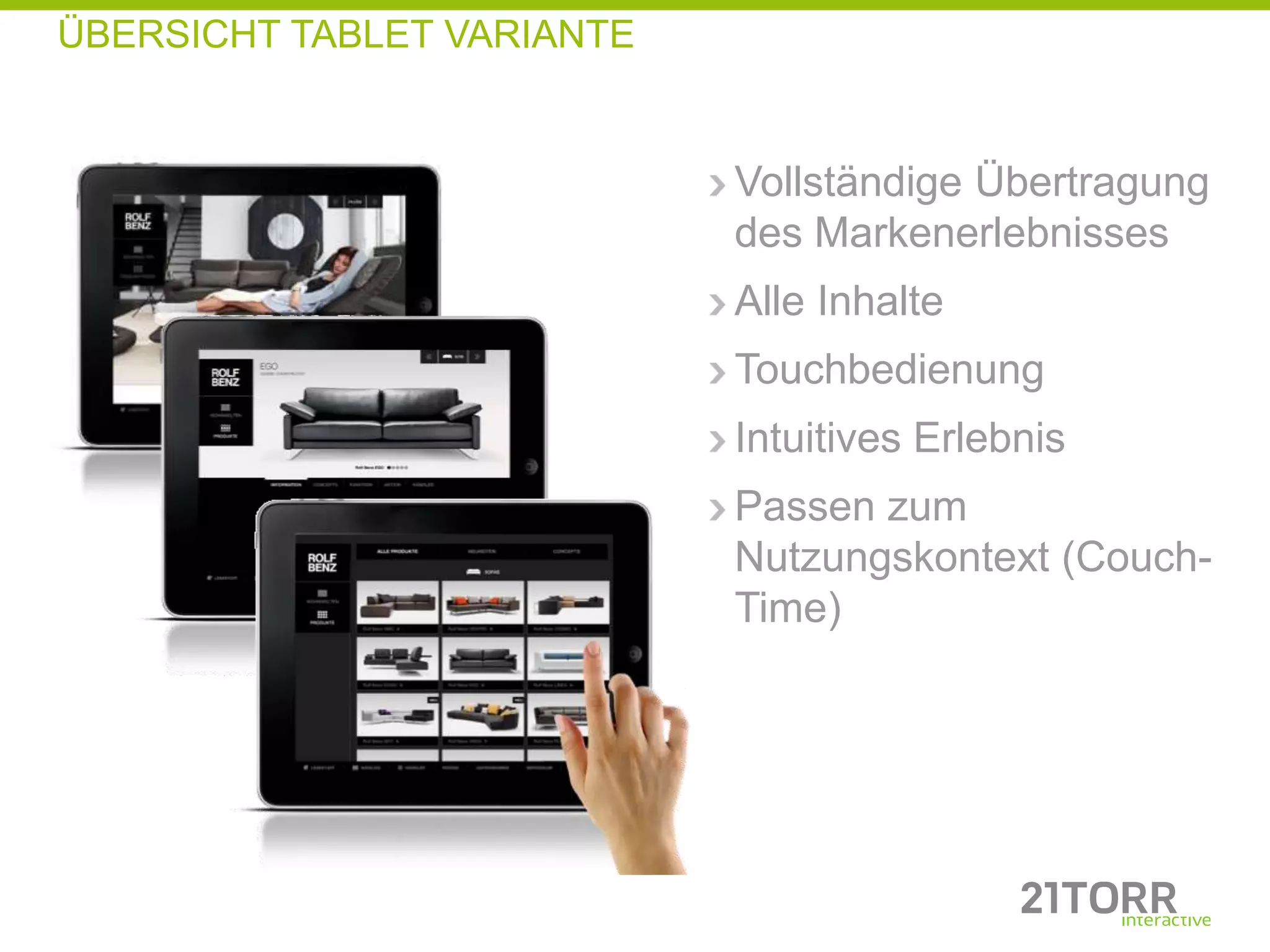 ÜBERSICHT TABLET VARIANTE


                            Vollständige Übertragung
                            des Markenerlebnisses
                            Alle Inhalte
                            Touchbedienung
                            Intuitives Erlebnis
                            Passen zum
                            Nutzungskontext (Couch-
                            Time)
 