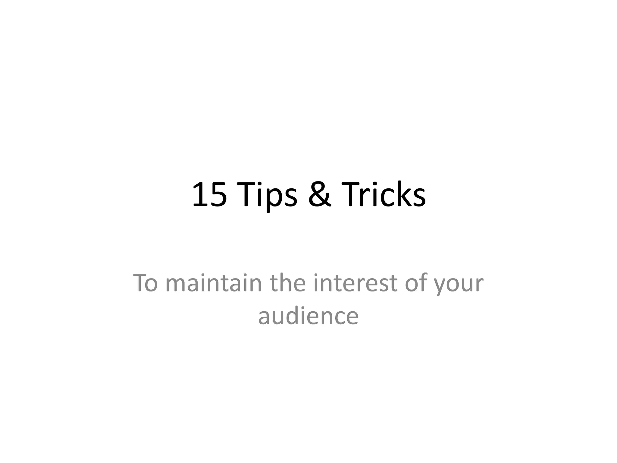 15 Tips & Tricks
To maintain the interest of your
audience

 