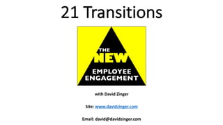 21	Transitions
with	David	Zinger
Site:	www.davidzinger.com
Email:	david@davidzinger.com
 