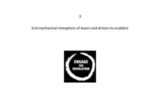 3
End	mechanical	metaphors	of	levers	and	drivers	to	enablers
 