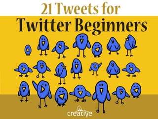 21Tweetsfor
TwitterBeginners
 