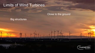Limits of Wind Turbines
Big structures
Close to the ground
 