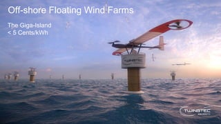 Off-shore Floating Wind Farms
The Giga-Island
< 5 Cents/kWh
 