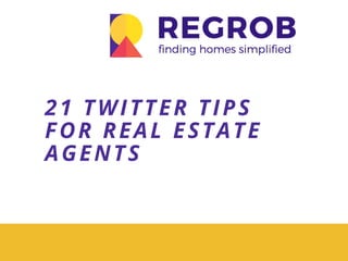 21 TWITTER TIPS
FOR REAL ESTATE
AGENTS
 