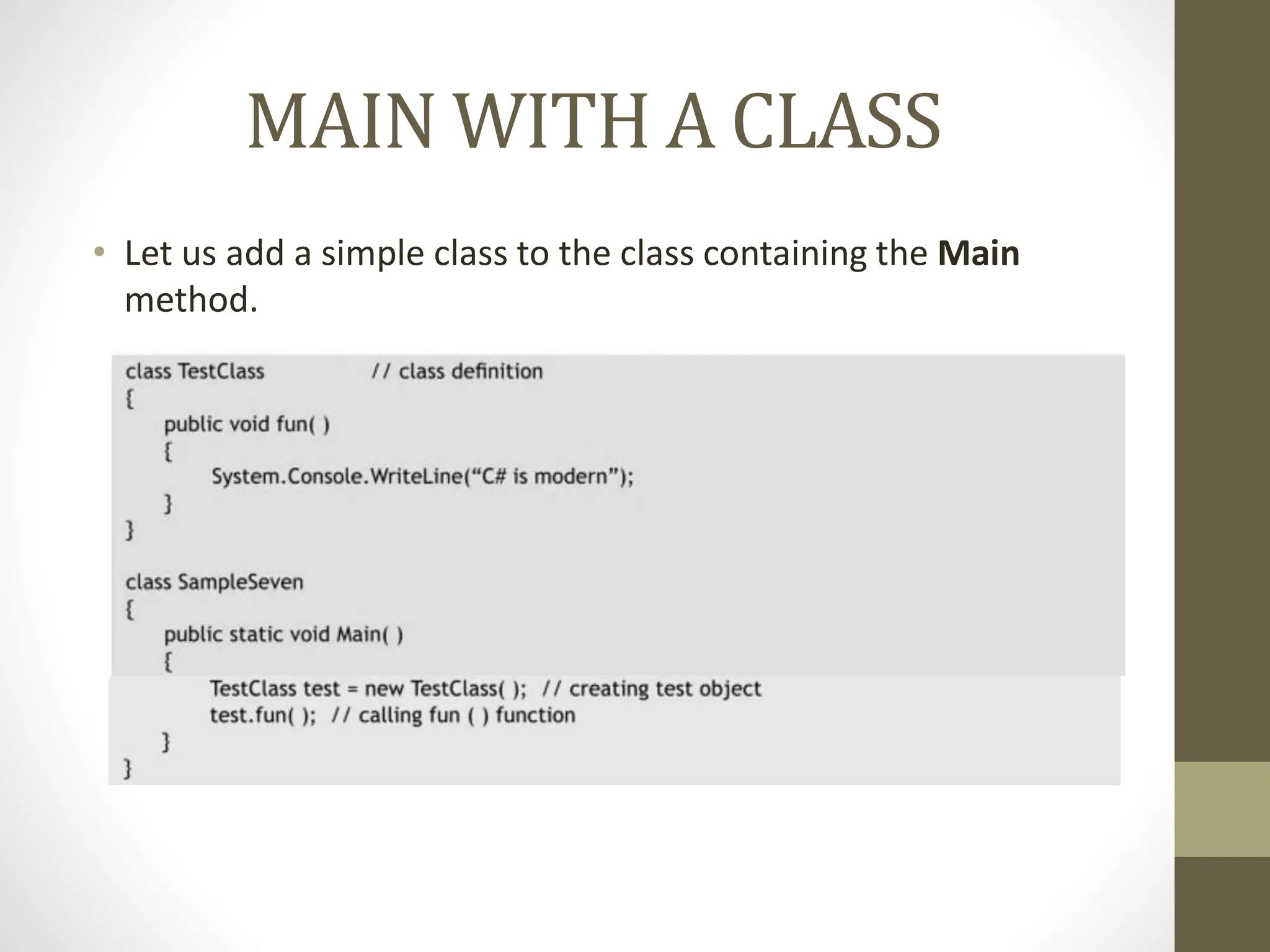 MAIN WITH A CLASS
• Let us add a simple class to the class containing the Main
method.
 