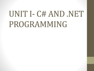 UNIT I- C# AND .NET
PROGRAMMING
 