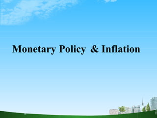 Monetary Policy & Inflation
 
