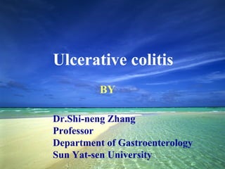 Ulcerative colitis Dr.Shi-neng Zhang Professor Department of Gastroenterology Sun Yat-sen University BY 