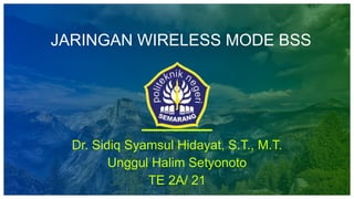 JARINGAN WIRELESS MODE BSS
Dr. Sidiq Syamsul Hidayat, S.T., M.T.
Unggul Halim Setyonoto
TE 2A/ 21
 